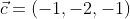 \vec{c}=(-1,-2,-1)