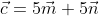 \vec{c}=5\vec{m}+5\vec{n}
