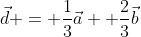 \vec{d} = \frac{1}{3}\vec{a} +\frac{2}{3}\vec{b}