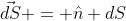 \vec{dS} = \hat{n} dS