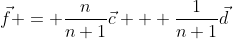 \vec{f} = \frac{n}{n+1}\vec{c} + \frac{1}{n+1}\vec{d}
