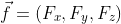 \vec{f}=(F_x,F_y,F_z)