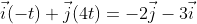 \vec{i}(-t)+\vec{j}(4t)=-2\vec{j}-3\vec{i}