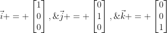 \vec{i} = \begin{bmatrix}1\\0\\0\end{bmatrix},\;\vec{j} = \begin{bmatrix}0\\1\\0\end{bmatrix},\;\vec{k} = \begin{bmatrix}0\\0\\1\end{bmatrix}