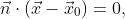 \vec{n}\cdot(\vec{x}-\vec{x}_{0})=0,