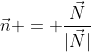 \vec{n} = \frac{\vec{N}}{|\vec{N}|}
