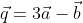 \vec{q}=3\vec{a}-\vec{b}