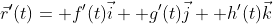 \vec{r}'(t)= f'(t)\vec{i}+ g'(t)\vec{j}+ h'(t)\vec{k}