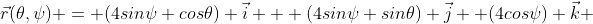 \vec{r}(\theta,\psi) = (4sin\psi cos\theta) \vec{i} + (4sin\psi sin\theta) \vec{j} +(4cos\psi) \vec{k} 