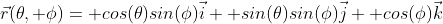 \vec{r}(\theta, \phi)= cos(\theta)sin(\phi)\vec{i}+ sin(\theta)sin(\phi)\vec{j}+ cos(\phi)\vec{k}
