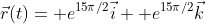 \vec{r}(t)= e^{15\pi/2}\vec{i}+ e^{15\pi/2}\vec{k}