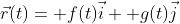 \vec{r}(t)= f(t)\vec{i}+ g(t)\vec{j}