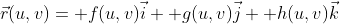 \vec{r}(u,v)= f(u,v)\vec{i}+ g(u,v)\vec{j}+ h(u,v)\vec{k}