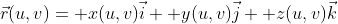 \vec{r}(u,v)= x(u,v)\vec{i}+ y(u,v)\vec{j}+ z(u,v)\vec{k}