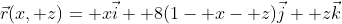 \vec{r}(x, z)= x\vec{i}+ 8(1- x- z)\vec{j}+ z\vec{k}