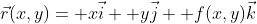 \vec{r}(x,y)= x\vec{i}+ y\vec{j}+ f(x,y)\vec{k}