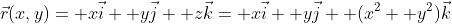 \vec{r}(x,y)= x\vec{i}+ y\vec{j}+ z\vec{k}= x\vec{i}+ y\vec{j}+ (x^2+ y^2)\vec{k}