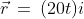 \vec{r}\:=\:(20t)i