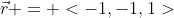 \vec{r} = <-1,-1,1>