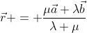\vec{r} = \frac{\mu\vec{a}+\lambda\vec{b}}{\lambda+\mu}