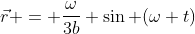 \vec{r} = \frac{\omega}{3b} \sin (\omega t)