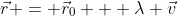 \vec{r} = \vec{r}_{0} + \lambda \vec{v}
