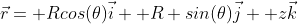 \vec{r}= Rcos(\theta)\vec{i}+ R sin(\theta)\vec{j}+ z\vec{k}