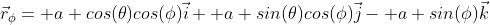\vec{r}_\phi= a cos(\theta)cos(\phi)\vec{i}+ a sin(\theta)cos(\phi)\vec{j}- a sin(\phi)\vec{k}