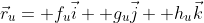 \vec{r}_u= f_u\vec{i}+ g_u\vec{j}+ h_u\vec{k}