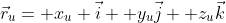 \vec{r}_u= x_u \vec{i}+ y_u\vec{j}+ z_u\vec{k}