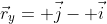 \vec{r}_y= \vec{j}- \vec{i}