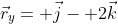 \vec{r}_y= \vec{j}- 2\vec{k}
