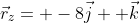 \vec{r}_z= -8\vec{j}+ \vec{k}