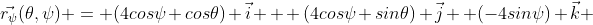 \vec{r_\psi}(\theta,\psi) = (4cos\psi cos\theta) \vec{i} + (4cos\psi sin\theta) \vec{j} +(-4sin\psi) \vec{k} 
