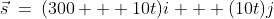 \vec{s}\:=\:(300 + 10t)i + (10t)j