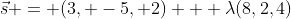 \vec{s} = (3, -5, 2) + \lambda(8,2,4)