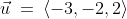 \vec{u}\:=\:\langle-3,-2,2\rangle