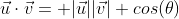 \vec{u}\cdot\vec{v}= |\vec{u}||\vec{v}| cos(\theta)
