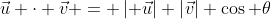 \vec{u} \cdot \vec{v} = \left| \vec{u}\right| \left|\vec{v}\right| \cos \theta