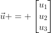 \vec{u} = \begin{bmatrix}u_1\\u_2\\u_3\end{bmatrix}
