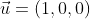 \vec{u}=(1,0,0)