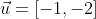 \vec{u}=[-1,-2]