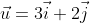 \vec{u}=3\vec{i}+2\vec{j}