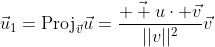 \vec{u}_1=\text{Proj}_{\vec{v}}\vec{u}=\frac{\vec{  u}\cdot \vec{v}}{||v||^2}\vec{v}