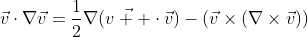 \vec{v}\cdot\nabla\vec{v}=\frac{1}{2}\nabla(\vec{v  }\cdot\vec{v})-(\vec{v}\times(\nabla\times\vec{v}))