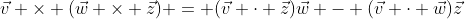 \vec{v} \times (\vec{w} \times \vec{z}) = (\vec{v} \cdot \vec{z})\vec{w} - (\vec{v} \cdot \vec{w})\vec{z}