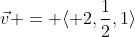 \vec{v} = \langle 2,\frac{1}{2},1\rangle