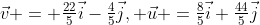 \vec{v} = \tfrac{22}{5}\vec{i}-\tfrac45\vec{j}, \vec{u} =\tfrac85\vec{i}+\tfrac{44}{5}\vec{j}