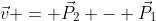 \vec{v} = \vec{P_2} - \vec{P_1}