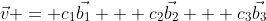 \vec{v} = c_1\vec{b_1} + c_2\vec{b_2} + c_3\vec{b_3}